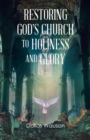 Image for Restoring God&#39;s Church to Holiness and Glory