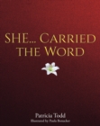 SHE... Carried the Word - Todd, Patricia