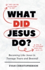 Image for What Did Jesus Do? Becoming Like Jesus in Teenage Years and Beyond