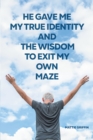 Image for He Gave Me My True Identity and the Wisdom to Exit My Own Maze
