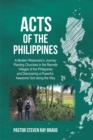 Image for ACTS of the Philippines: A Modern Missionary&#39;s Journey Planting Churches in the Remote Villages of the Philippines and Discovering a Powerful, Awesome God along the Way