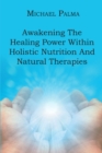 Image for Awakening The Healing Power Within Holistic Nutrition And Natural Therapies
