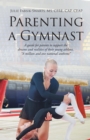 Image for Parenting a Gymnast : A guide for parents to support the dreams and realities of their young athletes &quot;A million and one national anthems&quot;: A guide for parents to support the dreams and realities of their young athletes &quot;A million and one national anthems&quot;