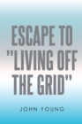 Image for Escape to &amp;quote;Living Off the Grid&amp;quote;