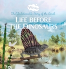 Image for Wow! Life before the Dinosaurs. The Unbelievable Story of the Earth