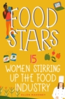 Image for Food Stars : 15 Women Stirring Up the Food Industry