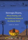Image for Domingos Álvares, African Healing, and the Intellectual History of the Atlantic World