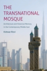 Image for The transnational mosque: architecture and historical memory in the contemporary Middle East