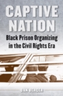 Image for Captive Nation: Black Prison Organizing in the Civil Rights Era