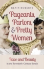 Image for Pageants, parlors, and pretty women: race and beauty in the twentieth-century South