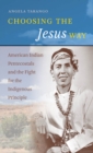 Image for Choosing the Jesus way: American Indian Pentecostals and the fight for the indigenous principle