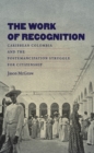 Image for The work of recognition: Caribbean Colombia and the postemancipation struggle for citizenship
