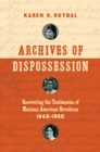 Image for Archives of dispossession: recovering the testimonios of Mexican American herederas, 1848-1960