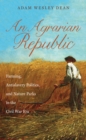 Image for An agrarian republic: farming, antislavery politics, and nature parks in the Civil War era