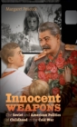 Image for Innocent weapons: the Soviet and American politics of childhood in the Cold War