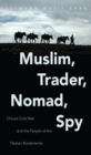 Image for Muslim, Trader, Nomad, Spy: China&#39;s Cold War and the People of the Tibetan Borderlands