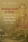 Image for Heading South to teach: the world of Susan Nye Hutchison, 1815-1845
