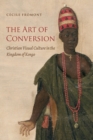 Image for The art of conversion: Christian visual culture in the Kingdom of Kongo
