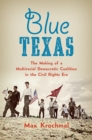 Image for Blue Texas: the making of a multiracial Democratic coalition in the Civil Rights era