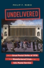 Image for Undelivered: from the Great Postal Strike of 1970 to the manufactured crisis of the U.S. Postal Service