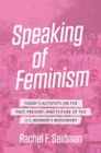 Image for Speaking of feminism: today&#39;s activists on the past, present, and future of the U.S. women&#39;s movement