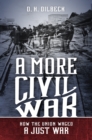 Image for A more civil war: how the Union waged a just war