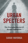 Image for Urban specters: the everyday harms of racial capitalism