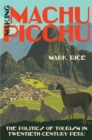 Image for Making Machu Picchu: the politics of tourism in twentieth-century Peru