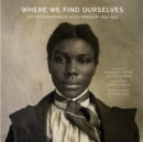 Image for Where We Find Ourselves: The Photographs of Hugh Mangum, 1897-1922