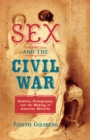 Image for Sex and the Civil War: Soldiers, Pornography, and the Making of American Morality