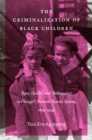 Image for The criminalization of black children: race, gender, and delinquency in Chicago&#39;s juvenile justice system, 1899-1945