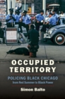 Image for Occupied territory: policing black Chicago from Red Summer to black power