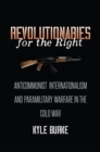 Image for Revolutionaries for the right: anticommunist internationalism and paramilitary warfare in the Cold War
