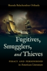 Image for Fugitives, smugglers, and thieves: piracy and personhood in American literature