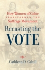 Image for Recasting the vote: how women of color transformed the suffrage movement