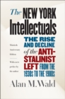 Image for The New York intellectuals: the rise and decline of the anti-Stalinist left from the 1930s to the 1980s