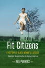 Image for Fit citizens: a history of Black women&#39;s exercise from post-Reconstruction to postwar America