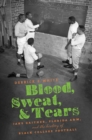 Image for Blood, sweat, &amp; tears: Jake Gaither, Florida A&amp;M, and the history of Black college football