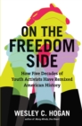 Image for On the freedom side: how five decades of youth activists have remixed American history