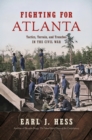 Image for Fighting for Atlanta: tactics, terrain, and trenches in the Civil War
