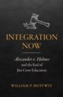 Image for Integration now: Alexander v. Holmes and the end of Jim Crow education
