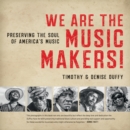 Image for We Are the Music Makers!: Preserving the Soul of America&#39;s Music