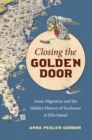 Image for Closing the golden door: Asian migration and the hidden history of exclusion at Ellis Island