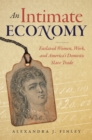 Image for An intimate economy: enslaved women, work, and America&#39;s domestic slave trade
