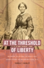 Image for At the threshold of liberty: women, slavery, and shifting identities in Washington, D.C.