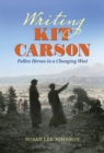 Image for Writing Kit Carson: fallen heroes in a changing West