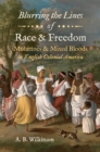 Image for Blurring the lines of race and freedom: Mulattoes and mixed bloods in English colonial America