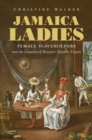 Image for Jamaica ladies: female slaveholders and the creation of Britain&#39;s Atlantic empire