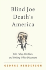 Image for Blind Joe Death&#39;s America: John Fahey, the blues, and writing white discontent