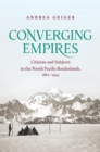 Image for Converging empires: citizens and subjects in the north Pacific borderlands, 1867-1945